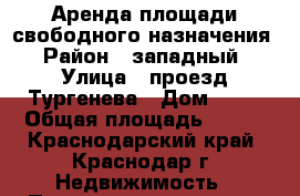 Аренда площади свободного назначения › Район ­ западный › Улица ­ проезд Тургенева › Дом ­ 57 › Общая площадь ­ 120 - Краснодарский край, Краснодар г. Недвижимость » Помещения аренда   